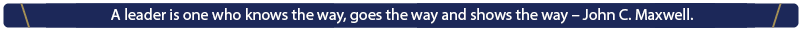 A leader is one who knows the way, goes the way and shows the way – John C. Maxwell.